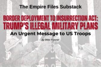 Photo of two military members in front of a border wall with the words: The Empire Files, Border Deployment to Insurrection Act: Trump's Illegal Military Plans, An urgent message to US troops, by Mike Prysner